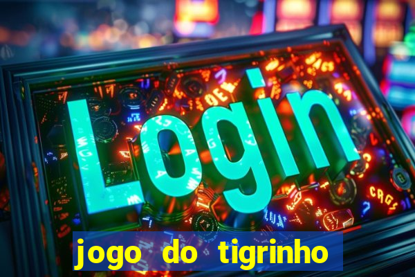 jogo do tigrinho sem deposito